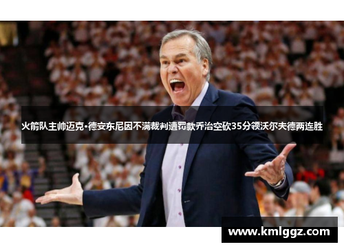 火箭队主帅迈克·德安东尼因不满裁判遭罚款乔治空砍35分领沃尔夫德两连胜