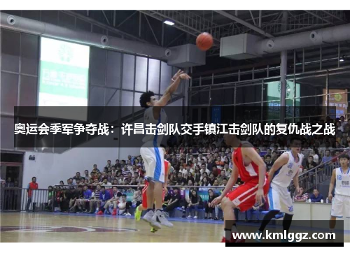 奥运会季军争夺战：许昌击剑队交手镇江击剑队的复仇战之战