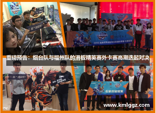 重磅预告：烟台队与福州队的滑板精英赛外卡赛高潮迭起对决