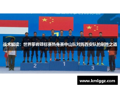 战术解读：世界攀岩锦标赛热身赛中山队对阵西安队的制胜之道