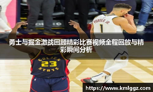 勇士与掘金激战回顾精彩比赛视频全程回放与精彩瞬间分析